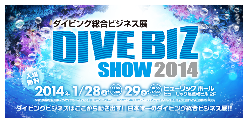 ダイビングビジネスはここから動き出す!日本唯一のダイビング総合ビジネス展!!会期：2014年1月28日（火）～29日（水）会場：ヒューリック浅草橋ビル　2階 HULIC HALL［ヒューリック ホール］